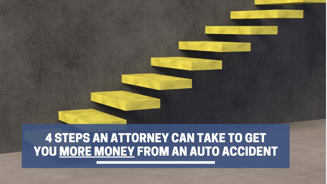 4 Steps An Attorney Can Take To Get You More Money From An Auto Accident