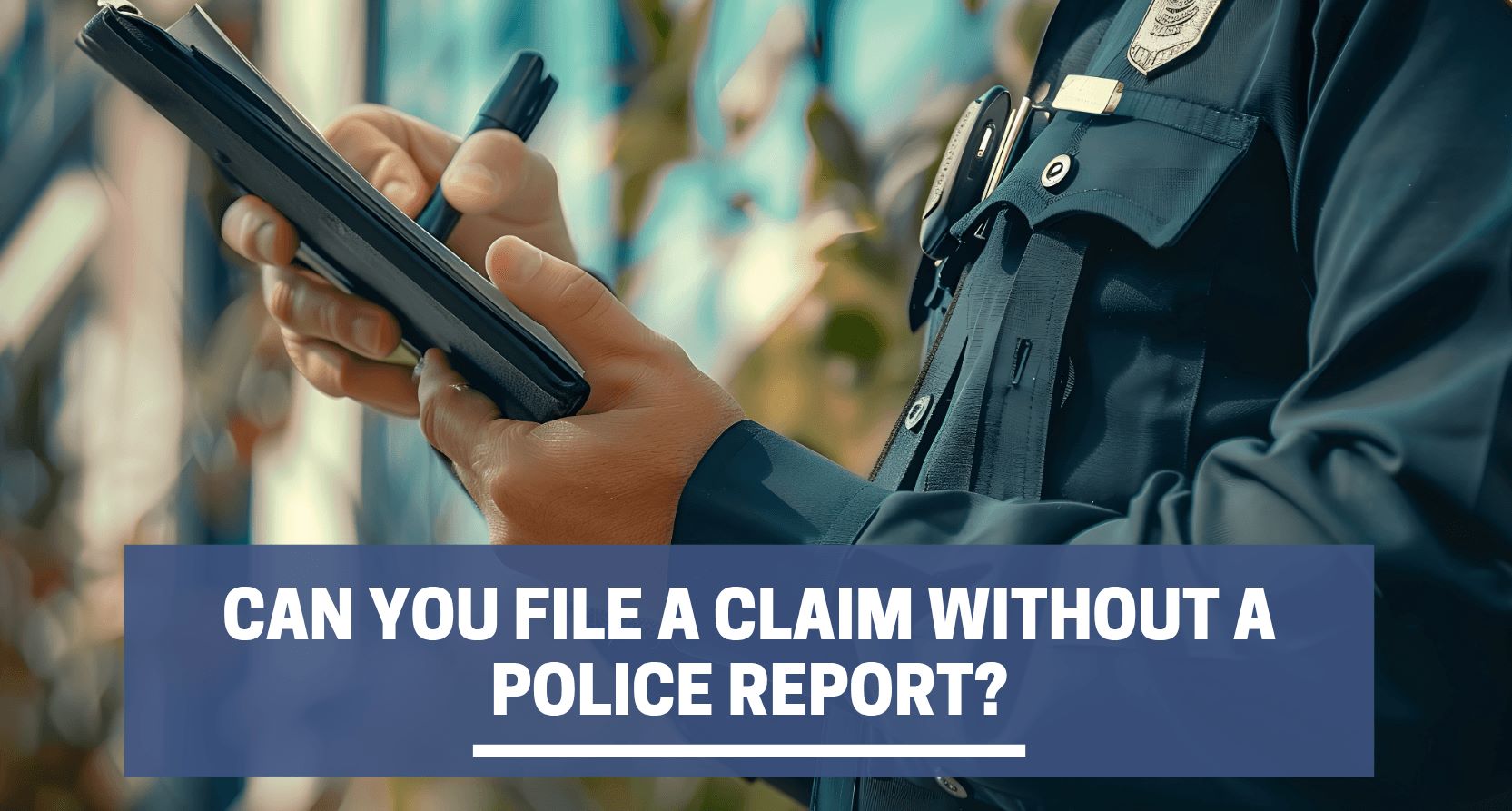 Can You File a Claim Without a Police Report?