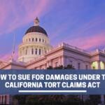 How To Sue For Damages Under The California Tort Claims Act