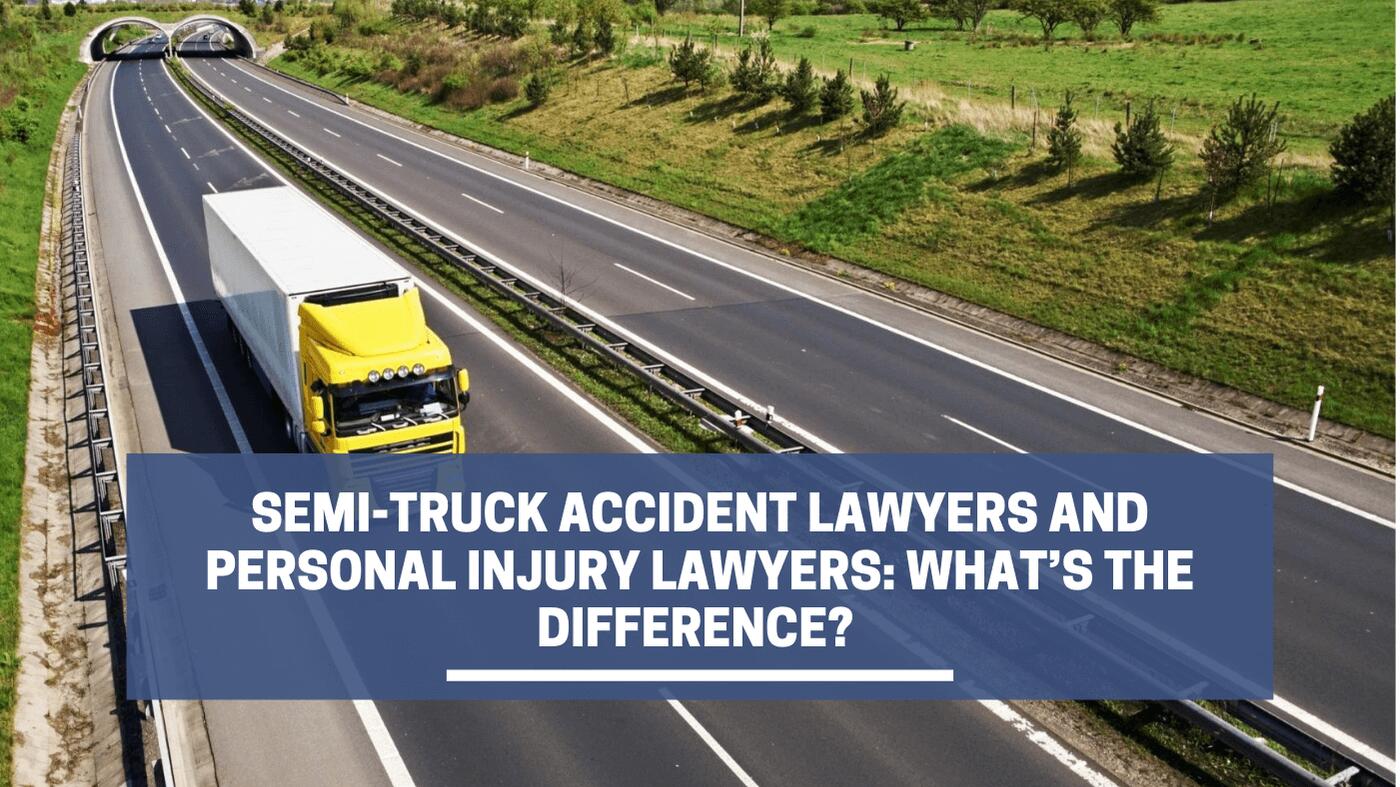 Semi-Truck Accident Lawyers and Personal Injury Lawyers: What’s The Difference?