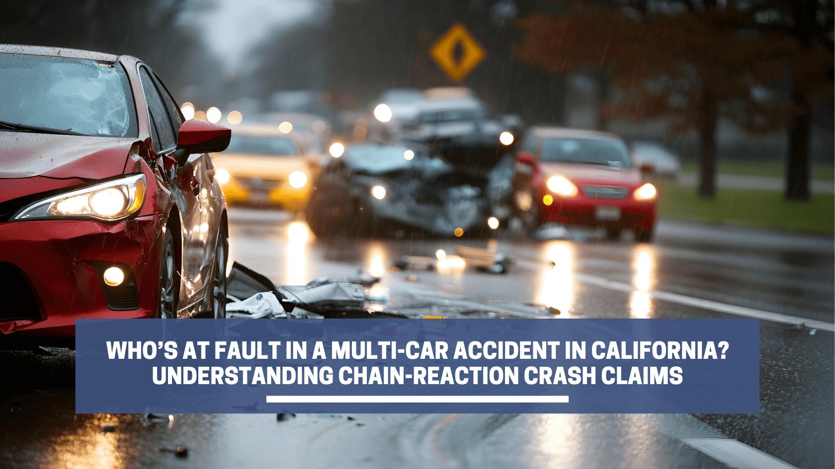 Who’s at Fault in a Multi-Car Accident in California? Understanding Chain-Reaction Crash Claims